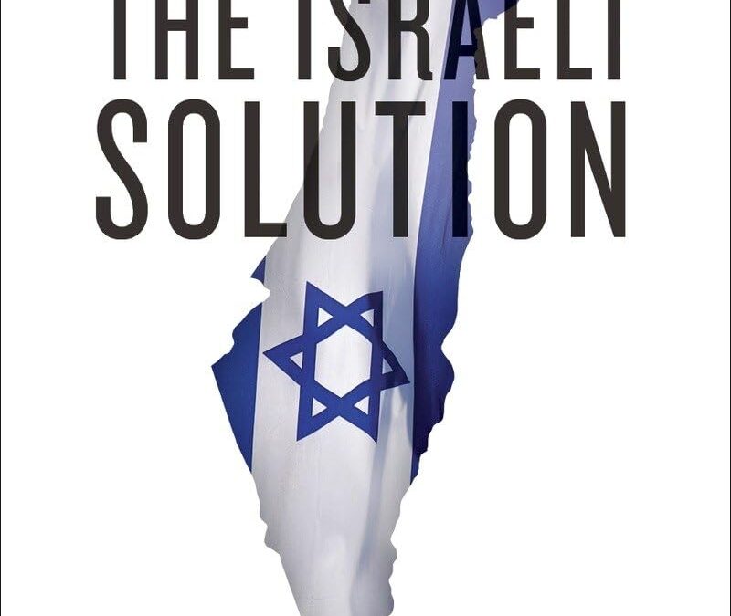 The Israeli Solution: A One-State Plan for Peace in the Middle East